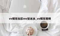 vv娱乐社区mv犯冰冰_vv娱乐视频