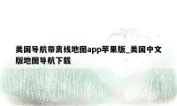 美国导航带离线地图app苹果版_美国中文版地图导航下载