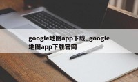 google地图app下载_google地图app下载官网