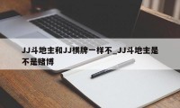 JJ斗地主和JJ棋牌一样不_JJ斗地主是不是赌博