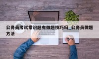 公务员考试常识题有做题技巧吗_公务员做题方法