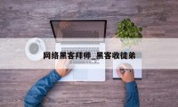 网络黑客拜师_黑客收徒弟