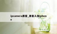 ipcamera黑客_黑客入侵iphone
