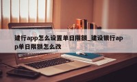 建行app怎么设置单日限额_建设银行app单日限额怎么改