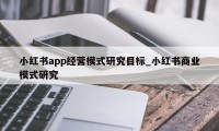 小红书app经营模式研究目标_小红书商业模式研究