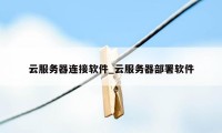 云服务器连接软件_云服务器部署软件