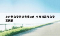 小升初文学常识竞赛ppt_小升初常考文学常识题