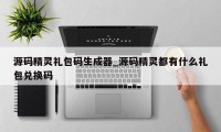 源码精灵礼包码生成器_源码精灵都有什么礼包兑换码