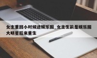 女主重回小时候进娱乐圈_女主生前是娱乐圈大明星后来重生