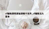 cf辅助源码添加到哪个文件_cf辅助注入菜单