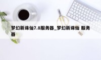 梦幻新诛仙7.8服务器_梦幻新诛仙 服务器