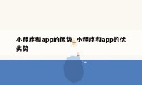 小程序和app的优势_小程序和app的优劣势