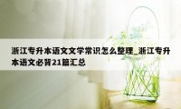 浙江专升本语文文学常识怎么整理_浙江专升本语文必背21篇汇总