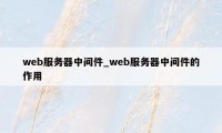 web服务器中间件_web服务器中间件的作用