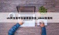 ok网交易平台被黑客攻击_okex交易所