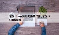 华为liteos源码文件的作用_华为LiteOS架构