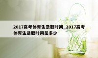 2017高考体育生录取时间_2017高考体育生录取时间是多少