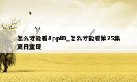 怎么才能看ApplD_怎么才能看第25集夏日重现