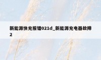 新能源快充报错021d_新能源充电器故障2