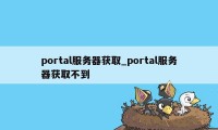 portal服务器获取_portal服务器获取不到