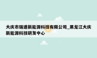 大庆市瑞速新能源科技有限公司_黑龙江大庆新能源科技研发中心