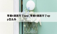 苹果6更新不了app_苹果6更新不了app怎么办