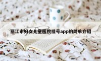 丽江市妇女儿童医院挂号app的简单介绍