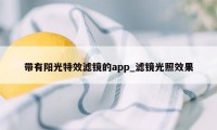 带有阳光特效滤镜的app_滤镜光照效果