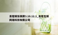 青橙娱乐棋牌3.10.12.1_青橙互娱网络科技有限公司