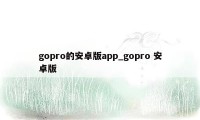 gopro的安卓版app_gopro 安卓版