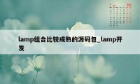 lamp组合比较成熟的源码包_lamp开发