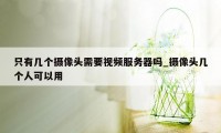 只有几个摄像头需要视频服务器吗_摄像头几个人可以用