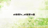 a8体育tv_a8体育tv版