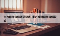 主力副图指标源码公式_主力筹码副图指标公式