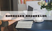 断掉数据连接黑客_断网会被黑客入侵吗