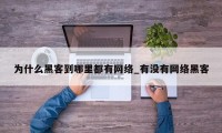 为什么黑客到哪里都有网络_有没有网络黑客