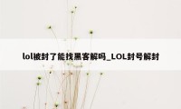 lol被封了能找黑客解吗_LOL封号解封