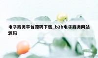 电子商务平台源码下载_b2b电子商务网站源码