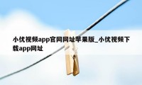 小优视频app官网网址苹果版_小优视频下载app网址