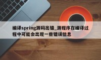 编译spring源码出错_源程序在编译过程中可能会出现一些错误信息