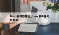 linux服务器死机_linux服务器死机日志