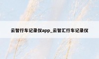 云智行车记录仪app_云智汇行车记录仪