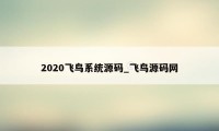 2020飞鸟系统源码_飞鸟源码网