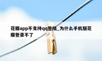 花瓣app不支持qq登陆_为什么手机版花瓣登录不了