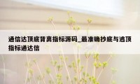 通信达顶底背离指标源码_最准确抄底与逃顶指标通达信