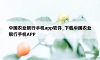 中国农业银行手机app软件_下载中国农业银行手机APP
