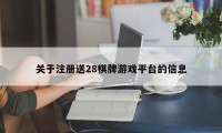 关于注册送28棋牌游戏平台的信息