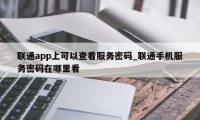 联通app上可以查看服务密码_联通手机服务密码在哪里看