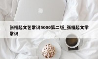 张福起文艺常识5000第二版_张福起文学常识