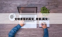 文明黑客的英文_黑客,英文